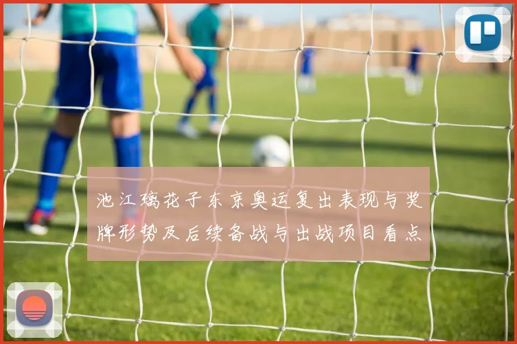 池江璃花子东京奥运复出表现与奖牌形势及后续备战与出战项目看点