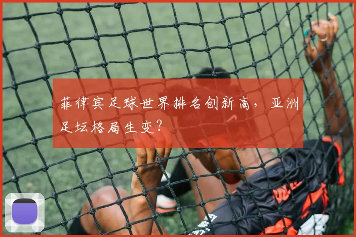 菲律宾足球世界排名创新高，亚洲足坛格局生变？