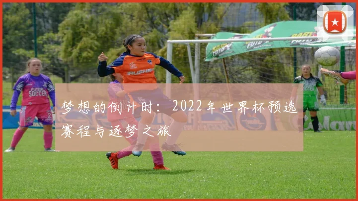 梦想的倒计时：2022年世界杯预选赛程与逐梦之旅