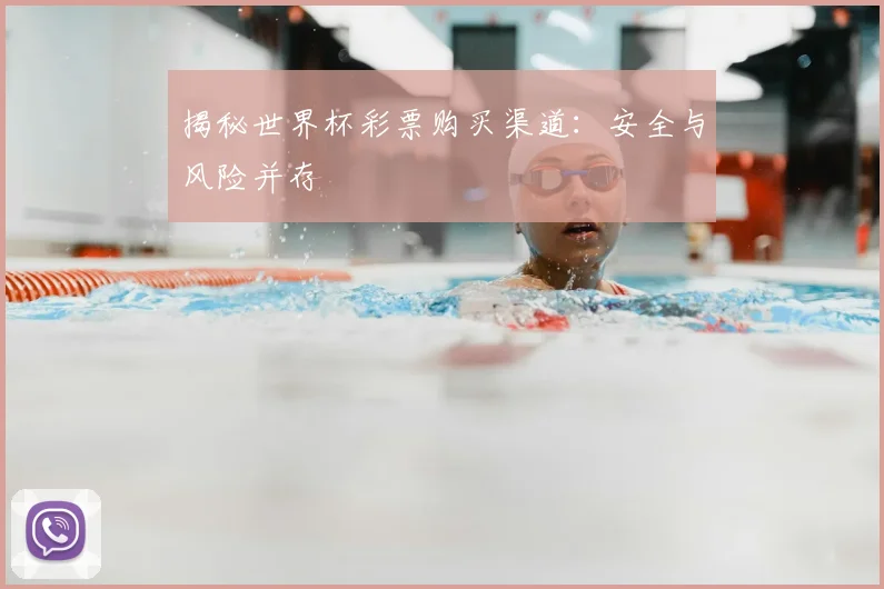 揭秘世界杯彩票购买渠道：安全与风险并存